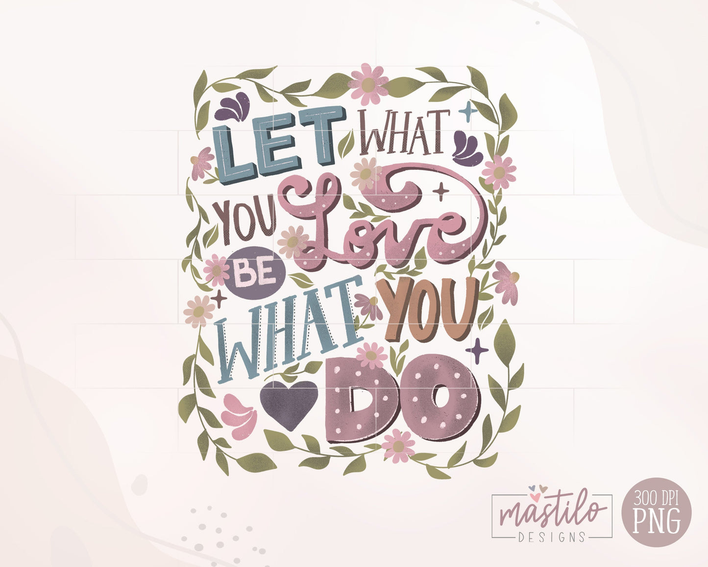 Hand Lettered Quote, Inspirational Png, Let what you Love be What you do Png