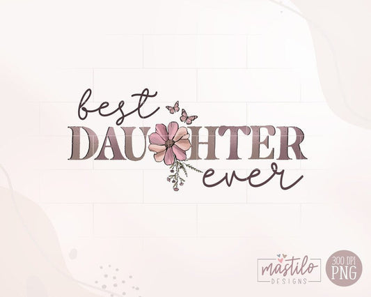 Best Daughter Ever PNG, Mother's Day Png, Daughter Floral Sublimation